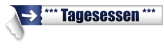 *** Tagesessen ***